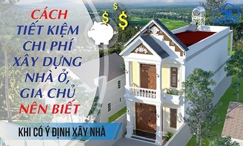 Cách tiết kiệm chi phí khi xây nhà gia chủ nên biết