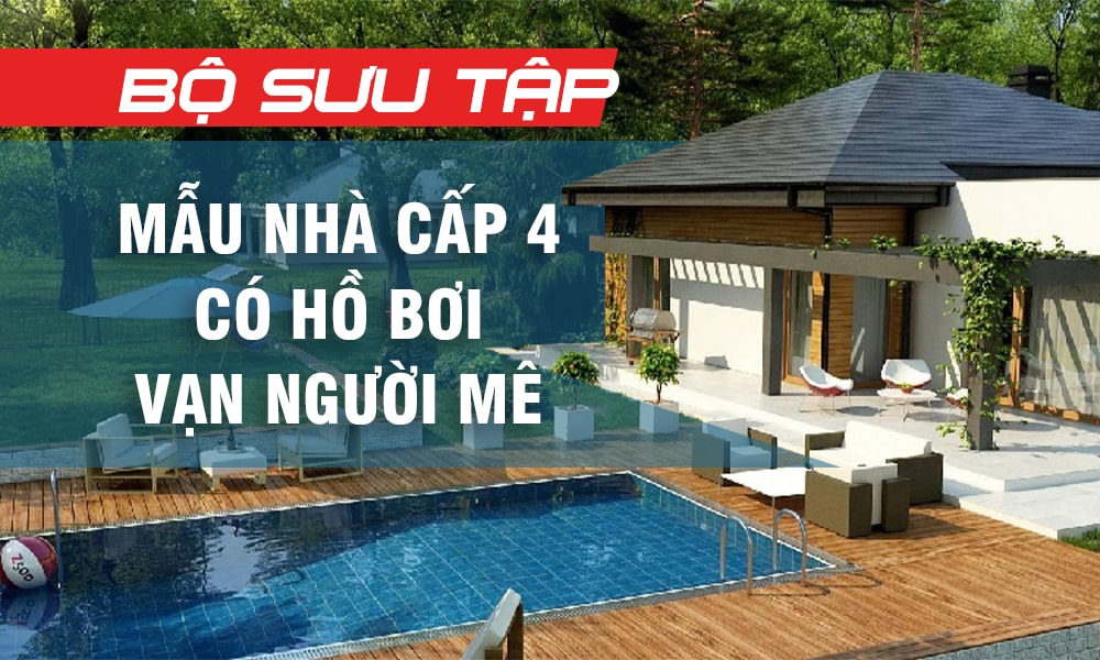 Bộ sưu tập những mẫu nhà cấp 4 có hồ bơi vạn người mê