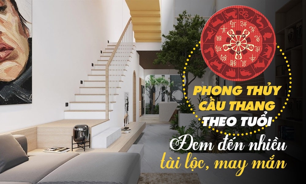 Phong thủy cầu thang theo tuổi đem đến nhiều tài lộc, may mắn cho gia chủ