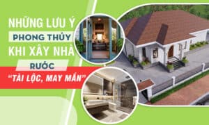 Những lưu ý phong thuỷ khi xây nhà để rước tài lộc may mắn