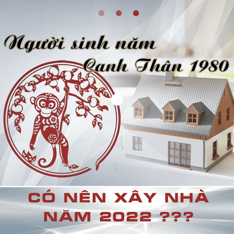 Thumbnail tuổi Canh Thân 1980 xây nhà năm 2022