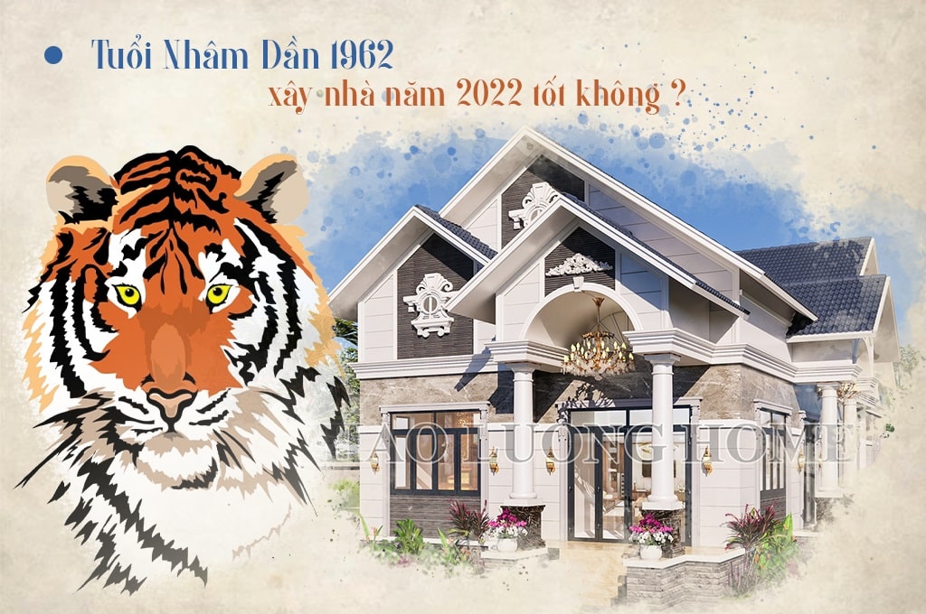 Gia chủ 1962 Nhâm Dần xây nhà năm 2022 có tốt không?