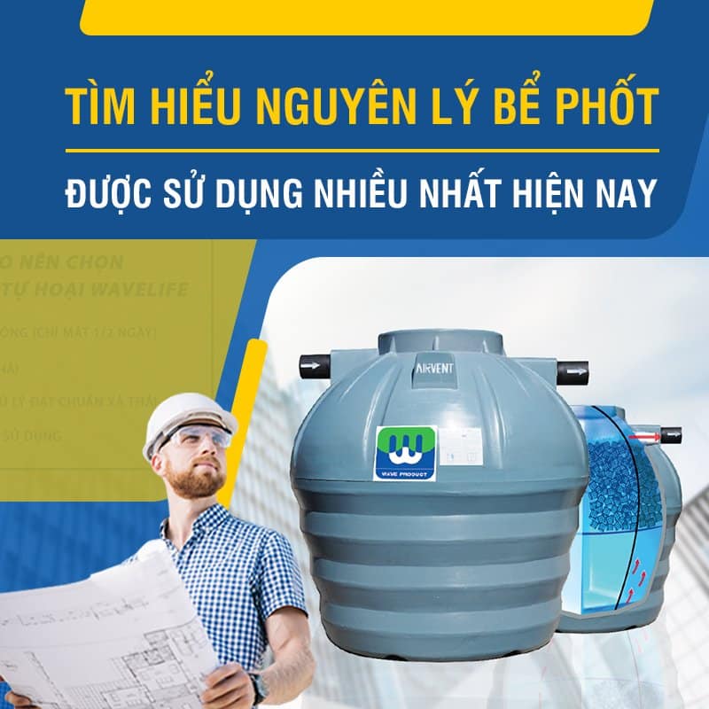 Tìm hiểu nguyên lý bể phốt được sử dụng nhiều nhất hiện nay